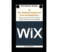 Denita Reeds The Master Guide To Wix Website Design For Pros And Beg (Tascabile)