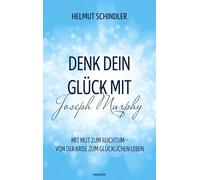 Denk dein Glück mit Joseph Murphy: Mit Mut zum Reichtum - Von der Krise zum glücklichen Leben