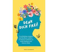 Denk dich frei: Overthinking stoppen und Resilienz stärken - in kleinen Schritten zu mehr Klarheit und innerer Ruhe
