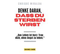 Denke daran, dass du sterben wirst: „Das Leben ist kurz: Trau dich, ohne Angst zu leben.“
