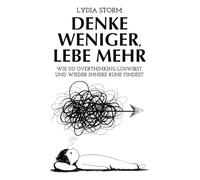 Denke weniger, Lebe mehr: Wie du Overthinking loswirst und innere Ruhe findest