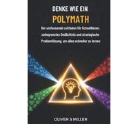 DENKE WIE EIN POLYMATH: Der umfassende Leitfaden für Schnelllesen, unbegrenztes Gedächtnis und strategische Problemlösung, um alles schneller zu lernen