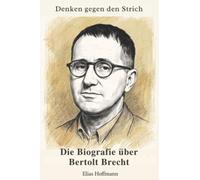 Denken gegen den Strich: Die Biografie über Bertolt Brecht