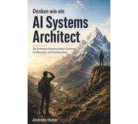 Denken wie ein AI Systems Architect: Die Denkweise hinter komplexen Systemen für Menschen, nicht für Maschinen