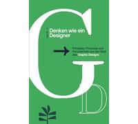 Denken wie ein Designer: Prinzipien, Prozesse und Perspektiven aus der Welt des Graphic Designs
