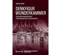 Denkfigur Wunderkammer: Eine Sammlungsformation in Narrationen des 19. Jahrhunderts (Phänomenologie der Bibliothek: Redescriptions): 2