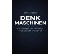 Denkmaschinen: Ein Spiegel, der uns zeigt, was Denken wirklich ist