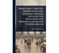 Denkschrift Ã1/4ber die Prärogative und staatsrechtliche Stellung der Mitglieder der hohenzollernschen FÃ1/4rstenhäuser