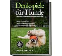 Denkspiele für Hunde: 120 Denk- und Intelligenzspiele für Hunde - Such-, Schnüffel-, Jagd- & Bewegungsspiele für drinnen und draußen - inkl. Schritt-für-Schritt-Anleitungen, Trainingsplänen uvm.