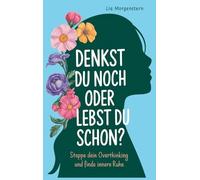 Denkst du noch, oder lebst du schon?: Stoppe dein Overthinking