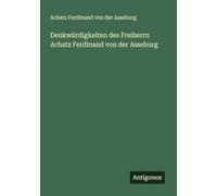 Denkwürdigkeiten des Freiherrn Achatz Ferdinand von der Asseburg