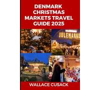 Denmark Christmas markets travel guide 2025: The Ultimate Travel Guide to Copenhagen, Aarhus, Odense, and Hidden Gems with Insider Tips, and Must-See Markets