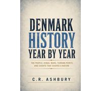 DENMARK HISTORY YEAR BY YEAR: The People, Kings, Wars, Turning Points, and Events That Shaped a Nation