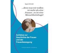 denn was wir wollen ist mehr als eine Frauen-, es ist eine Menschheitsfrage!: Aufsätze zur Geschichte der Frauen und der Frauenbewegung