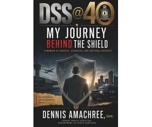 Dennis Amachree Dss @40 My Journey Behind the Shield (Tascabile)