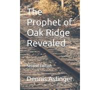 Dennis Aslinger The Prophet of Oak Ridge Revealed (Tascabile)