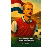 Dennis Bergkamp : L'art du football total: Hommage au génie néerlandais qui a enchanté le monde