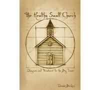 Dennis Bickers The Healthy Small Church (Tascabile)