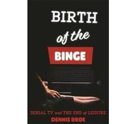 Dennis Broe Birth of the Binge (Tascabile)