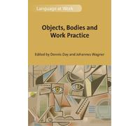 Dennis Day Objects, Bodies and Work Practice (Copertina rigida) Language at Work
