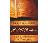Dennis E. Johns Him We Proclaim: Preaching Christ from All the Scrip (Tascabile)