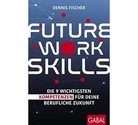Dennis Fischer Future Work Skills: Die 9 wichtigsten Kompetenzen für (Tascabile)