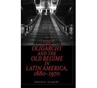 Dennis Gilbert The Oligarchy and the Old Regime in Latin Amer (Copertina rigida)