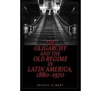 Dennis Gilbert The Oligarchy and the Old Regime in Latin America, 18 (Tascabile)