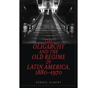 Dennis Gilbert The Oligarchy and the Old Regime in Latin America, 18 (Tascabile)