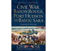 Dennis J. Dufrene Civil War Baton Rouge, Port Hudson and Bayou Sara (Tascabile)