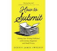 How to Submit: Publishing Your Writing With Literary Magazines and Small Presses