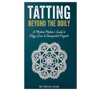 Dennis Jones Tatting Beyond the Doily (Tascabile)