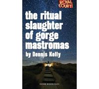 Dennis Kelly The Ritual Slaughter of Gorge Mastromas (Tascabile)