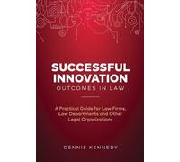 Dennis Kennedy Successful Innovation Outcomes in Law (Tascabile)