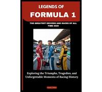 LEGENDS OF FORMULA 1: THE GREATEST DRIVERS AND RACES OF ALL TIME 2025: Exploring the Triumphs, Tragedies, and Unforgettable Moments of Racing History