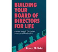 Dennis M. Baker Building Your Board of Directors for Life (Tascabile)