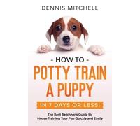 Dennis Mitchell How to Potty Train a Puppy... in 7 Days or Less (Tascabile)