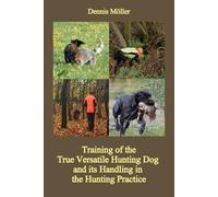 Dennis Möller Training of the True Versatile Hunting Dog and its Han (Tascabile)
