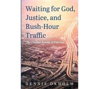 Dennis Okholm Waiting for God, Justice, and Rush-Hour Traffic (Tascabile)