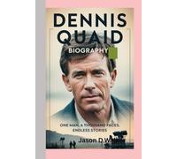 DENNIS QUAID - BIOGRAPHY: One Man, A Thousand Faces, Endless Stories