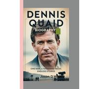 DENNIS QUAID - BIOGRAPHY: One Man, A Thousand Faces, Endless Stories