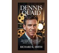 DENNIS QUAID: How A Different Kind of Longevity, Not Hyped, Defined His Hollywood Leading Man Journey - A Biography