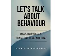 Dennis Relojo-H Let’s Talk About Behaviour: Essays on Psychology, Me (Tascabile)