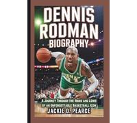 DENNIS RODMAN BIOGRAPHY: A Journey Through the Highs and Lows of an Unforgettable Basketball Icon
