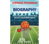 DENNIS RODMAN BIOGRAPHY: The Incredible Story of a Kid Who Became a Basketball Legend
