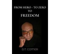 Dennis T Comer From Hero To Zero To Freedom (Tascabile)