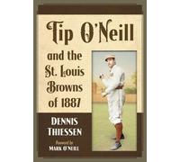 Dennis Thiessen Tip O'Neill and the St. Louis Browns of 1887 (Tascabile)