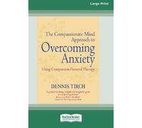 Dennis Tirch The Compassionate Mind Approach to Overcoming Anxiety (Tascabile)