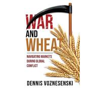 War and Wheat: Navigating markets during global conflict by Dennis Voznesenski