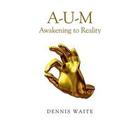 Dennis Waite A-U-M: Awakening to Reality (Tascabile)